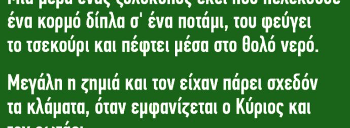 Μια μέρα ένας ξυλοκόπος πελεκούσε ένα κορμό δίπλα σ’ ένα ποτάμι…