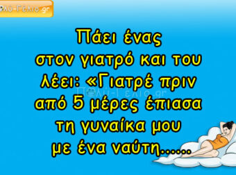 Πάει ένας στον γιατρό: «Γιατρέ πριν από 5 μέρες έπιασα τη γυναίκα μου…