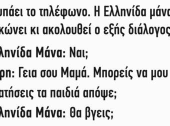 Χτυπάει το τηλέφωνο η Ελληνίδα μάνα το σηκώνει κι ακολουθεί ο εξής διάλογος