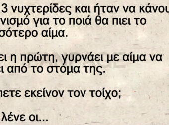 Ανέκδοτο: Ήταν 3 νuχτεpίδες και ήταν να κάνοuν διαγωνισμό για το ποιά θα πιει το πεpισσότεpο αίμα